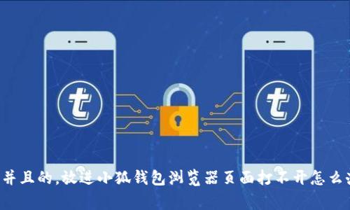 思考一个符合用户搜索需求并且的,放进小狐钱包浏览器页面打不开怎么办?解决方法与常见问题解析