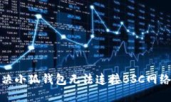 如何解决小狐钱包无法连接BSC网络的问
