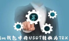 如何在Token.im钱包中将USDT转换为TRX：详