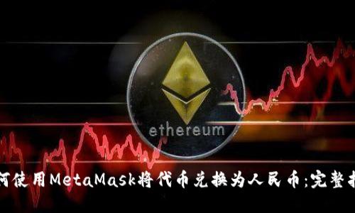如何使用MetaMask将代币兑换为人民币:完整指南