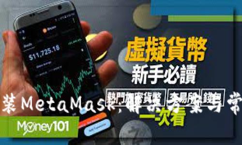 安卓无法安装MetaMask:解决方案与常见问题解析