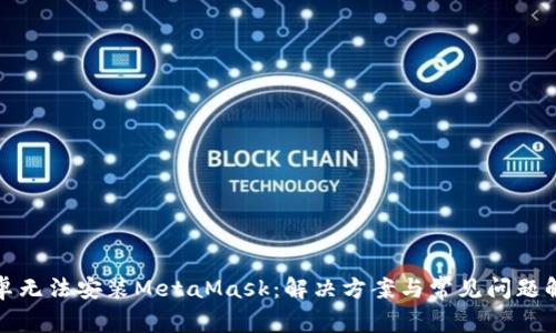 安卓无法安装MetaMask:解决方案与常见问题解析