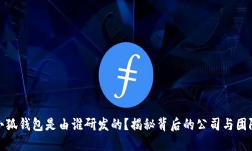小狐钱包是由谁研发的？揭秘背后的公司与团队