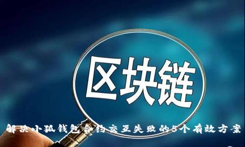 解决小狐钱包合约交互失败的5个有效方案