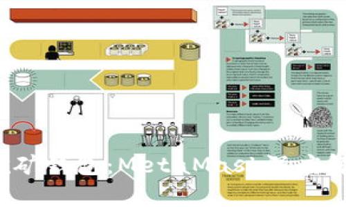 2023年最佳挖矿钱包：MetaMask深度解析与使用指南