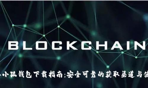 2023年小狐钱包下载指南：安全可靠的获取渠道与使用技巧