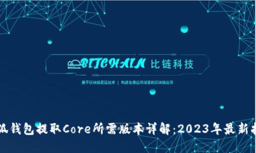 小狐钱包提取Core所需版本详解：2023年最新指南