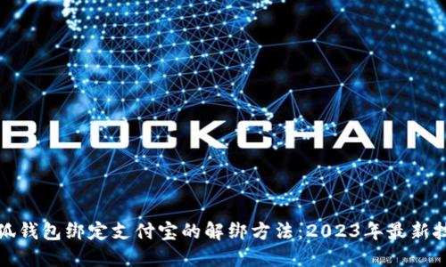 小狐钱包绑定支付宝的解绑方法：2023年最新技巧