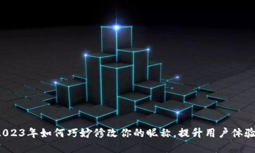 小狐钱包：2023年如何巧妙修改你的昵称，提升用户体验和个性化``