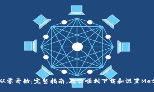 riaoti从零开始：完整指南，教你顺利下载和设置MetaMask