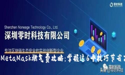 2023年MetaMask燃气费攻略:掌握这6个技巧节省高达50%