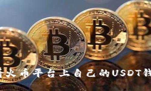 如何查看火币平台上自己的USDT钱包地址？