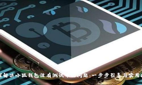 如何解决小狐钱包没有测试币的问题：一步步引导与实用技巧