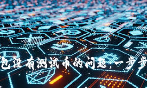 如何解决小狐钱包没有测试币的问题：一步步引导与实用技巧