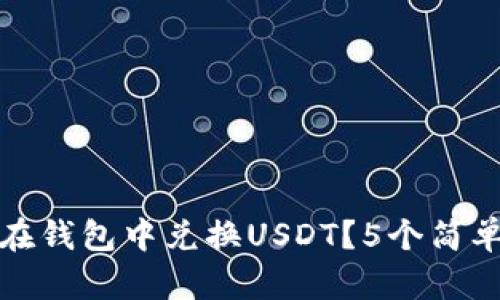 2023年最新指南：如何在钱包中兑换USDT？5个简单步骤教你轻松完成交易