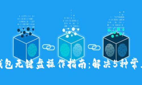 小狐钱包无键盘操作指南：解决5种常见问题