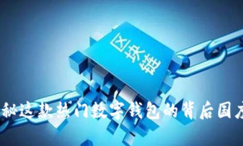 小狐钱包:揭秘这款热门数字钱包的背后国度及市场前景