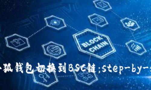 如何将小狐钱包切换到BSC链:step-by-step指南