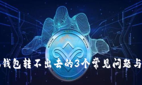 解决小狐钱包转不出去的3个常见问题与解决方案