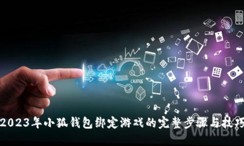 2023年小狐钱包绑定游戏的完整步骤与技巧