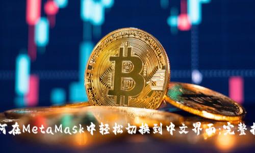 如何在MetaMask中轻松切换到中文界面：完整指南