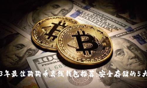 2023年最佳狗狗币离线钱包推荐：安全存储的5大理由