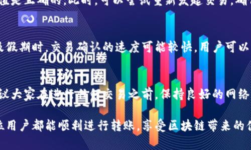 如何解决MetaMask转账被卡住的5个实用步骤

MetaMask转账, MetaMask卡住, 以太坊转账, 加密钱包问题/guanjianci

引言
随着区块链技术的迅速发展，越来越多的人开始使用加密货币进行交易。其中，MetaMask作为一款流行的以太坊钱包，为用户提供了便捷的交易体验。然而，在进行转账的过程中，偶尔会出现转账被卡住的问题。这种情况不仅影响了用户的交易效率，还可能造成资金的暂时无法使用。因此，了解如何解决这一问题是非常重要的。

1. 检查网络连接
在进行任何交易之前，保证良好的网络连接是非常必要的。如果你的网络连接不稳定，MetaMask在发送交易请求时可能会出现延迟或卡住的情况。用户可以尝试重启网络设备，连接更稳定的网络，或者切换到另一种网络环境（例如从Wi-Fi切换到移动数据）来确保网络连通性。

2. 查看交易状态
在MetaMask中，每笔交易都会被记录下来。用户可以通过点击“活动”页签来查看当前的交易状态，了解交易是否已经被网络确认。如果交易长时间处于“待处理”状态，说明可能存在一些问题。用户可以根据交易哈希（transaction hash）在以太坊区块浏览器（如Etherscan）上进行查找，以获得更详细的信息。通过这种方式，可以一目了然地了解当前交易的确认状态。

3. 增加交易费用
在区块链上，交易费用（gas fee）是确认交易的重要因素。如果当前网络繁忙而你设置的交易费用过低，有可能导致交易被延迟或者被卡住。用户可以进入MetaMask的设置，查看“自定义交易费用”选项，根据实时的网络状况（通常可以在以太坊区块浏览器上查看）适当地提高交易费用，以确保交易能被快速确认。

4. 重发交易或使用Nonce
如果确认交易仍然没有进展，用户可以选择重发交易。有时候，交易卡住是由于Nonce值出现错误，导致交易无法被确认。用户可以在MetaMask中手动设置Nonce，确保其值是正确的。此时，可以尝试重新发起交易，确保Nonce的数值与之前未确认的交易一致，或者直接稍微提高Nonce值，解决交易卡住的问题。

5. 考虑转账金额和区块时间
转账金额过小或过大会导致交易被迅速忽略，尤其是在网络繁忙时。此外，利用夜晚或非高峰时段进行转账，可能会减轻转账被卡住的风险。一般来说，网络在晚上或周末及假期时，交易确认的速度可能较快，用户可以选择这些时候进行交易。

总结与后续建议
虽然MetaMask提供了流畅的用户体验，但在使用过程中仍然会出现转账卡住的问题。用户在面对这种情况时，不必过于焦虑，通常可以通过上述几个实用步骤来解决。建议大家在进行任何交易之前，保持良好的网络连接，选择合适的交易费用，及时查看交易状态，并根据情况适时调整。同时，可以关注相关社区和论坛，获取最新的解决方案或建议，通过经验分享来提高解决问题的能力。

加密货币市场瞬息万变，用户在每一次交易时都需谨慎和耐心。对于那些新手来说，多加学习和了解相关知识有助于提高使用MetaMask及其他加密钱包的能力。希望每位用户都能顺利进行转账，享受区块链带来的便捷与自由。