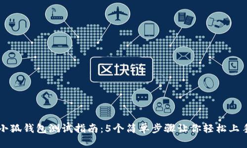 小狐钱包测试指南：5个简单步骤让你轻松上手