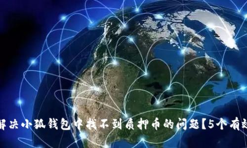 如何解决小狐钱包中找不到质押币的问题？5个有效技巧
