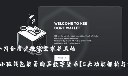 思考一个符合用户搜索需求并且的
2023年小狐钱包能否购买数字货币?5大功能解析与使用指南