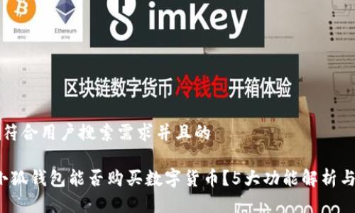 思考一个符合用户搜索需求并且的
2023年小狐钱包能否购买数字货币?5大功能解析与使用指南