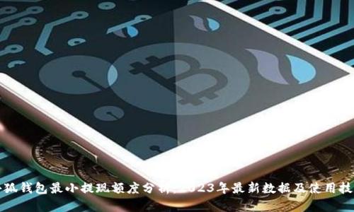 小狐钱包最小提现额度分析:2023年最新数据及使用技巧