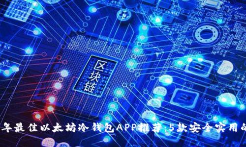 2023年最佳以太坊冷钱包APP推荐：5款安全实用的选择