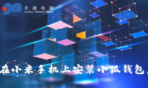 2023年完整指南：如何在小米手机上安装小狐钱包，轻松管理你的数字资产