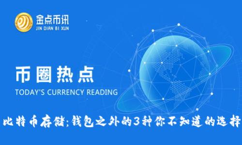 比特币存储：钱包之外的3种你不知道的选择