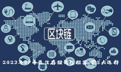 2023年OP币最佳存储钱包推荐：前5大选择