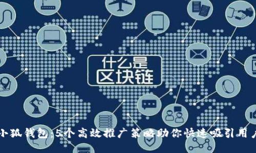 小狐钱包：5个高效推广策略助你快速吸引用户