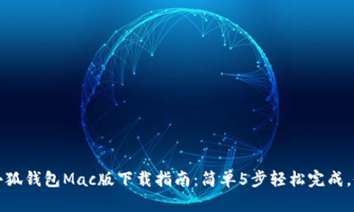2023年小狐钱包Mac版下载指南：简单5步轻松完成，告别繁琐！