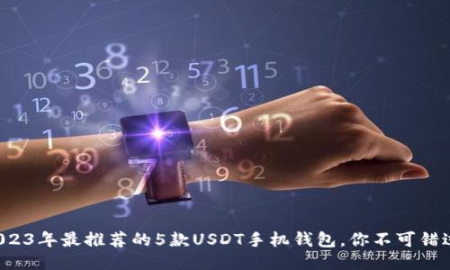 2023年最推荐的5款USDT手机钱包，你不可错过！