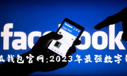 探秘最新小狐钱包官网：2023年最强数字钱包使用指南