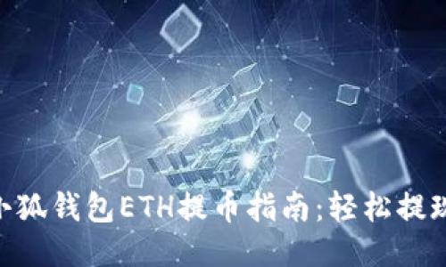 2023年小狐钱包ETH提币指南：轻松提现7个步骤