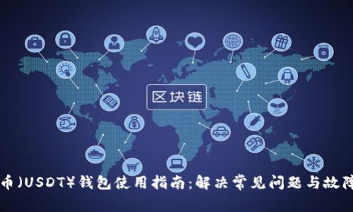 泰达币(USDT)钱包使用指南:解决常见问题与故障排查