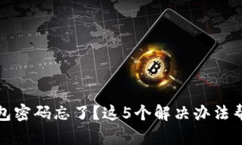 小狐钱包密码忘了？这5个解决办法帮你找回