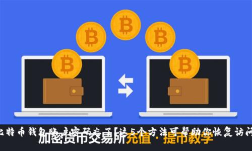 比特币钱包账户密码忘了?这5个方法可帮助你恢复访问!