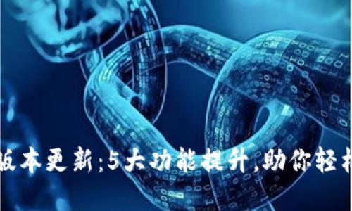 小狐钱包全新版本更新：5大功能提升，助你轻松管理数字资产