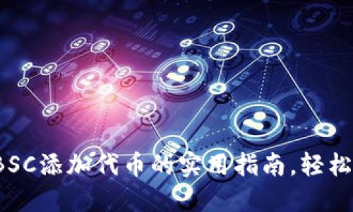2023年小狐钱包BSC添加代币的实用指南,轻松管理你的加密资产