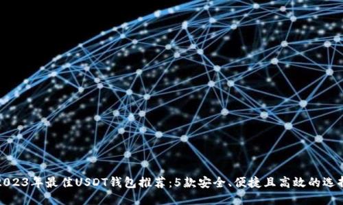 2023年最佳USDT钱包推荐：5款安全、便捷且高效的选择