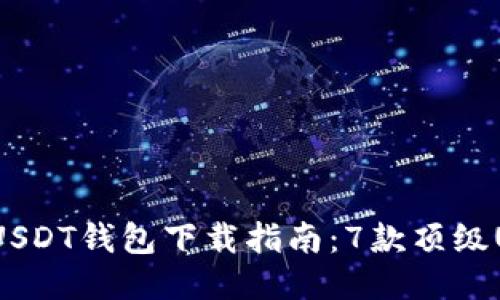 2023年最全USDT钱包下载指南：7款顶级USDT钱包推荐