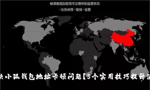如何解决小狐钱包地址卡顿问题？5个实用技巧提升使用体验