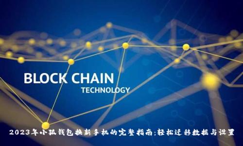 2023年小狐钱包换新手机的完整指南:轻松迁移数据与设置